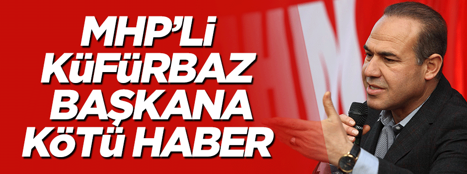 Küfürbaz MHP'li Hüseyin Sözlü'ye suç duyurusu