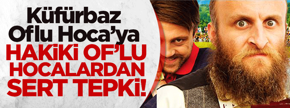 Küfürbaz Oflu Hoca'ya hakiki Of'lu hocalardan tepki!