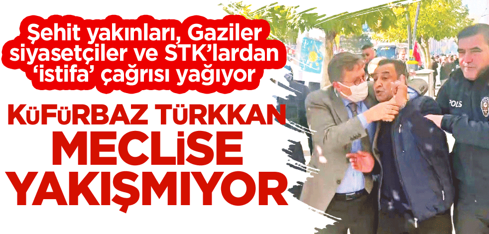 Küfürbaz Türkkan Meclis’e yakışmıyor