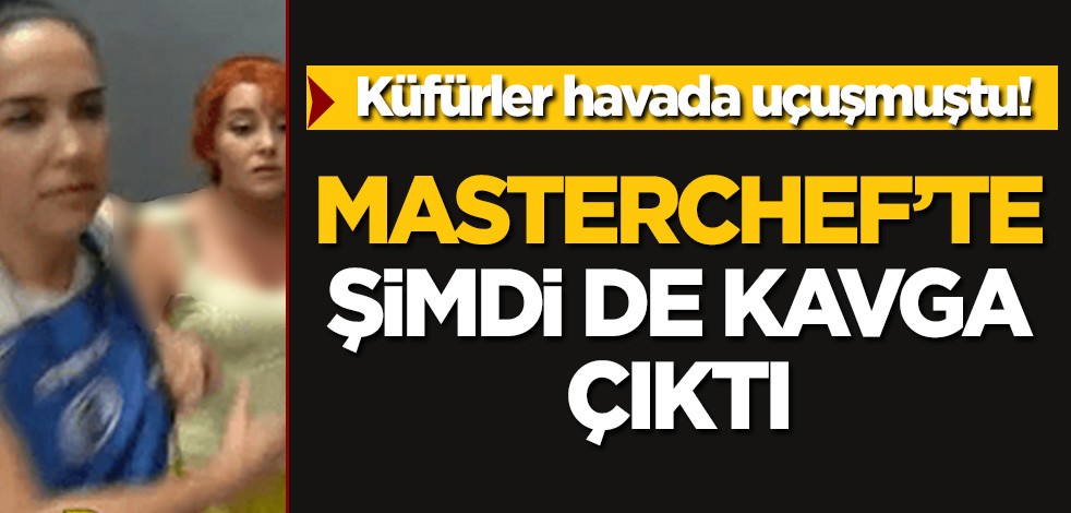 Küfürler havada uçuşmuştu! Masterchef'te şimdi de kavga çıktı