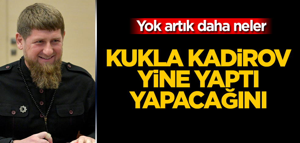 Kukla Kadirov yine yaptı yapacağını! Yok artık daha neler