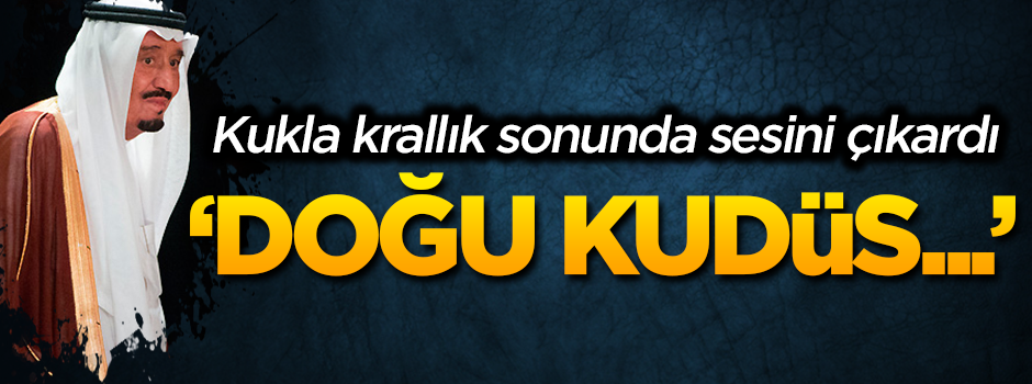Kukla krallıktan sonunda açıklama geldi: Doğu Kudüs...