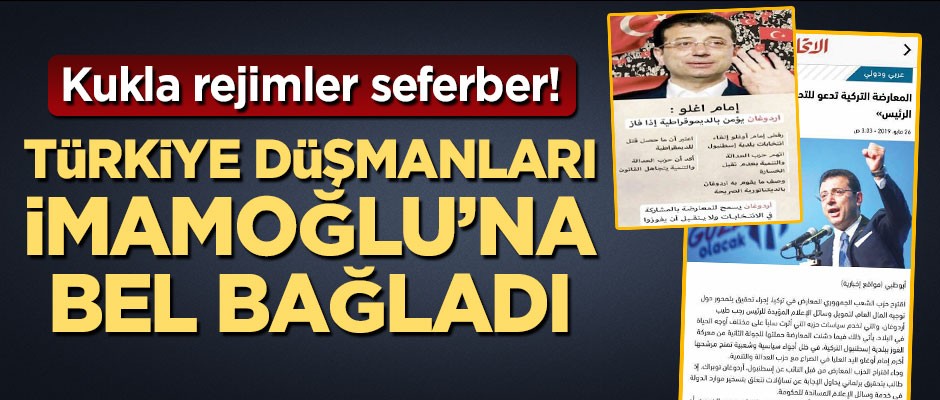 Kukla rejimler seferber! Türkiye düşmanları Ekrem İmamoğlu’na bel bağladı