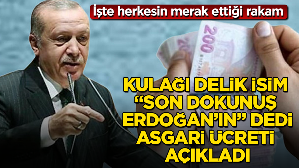 Kulağı delik isim, "Son dokunuş Erdoğan’ın" dedi, asgari ücreti açıkladı! İşte herkesin merak ettiği rakam