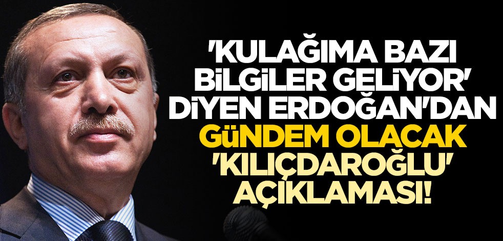 'Bazı bilgiler geliyor' diyen Erdoğan'dan gündem olacak 'Kılıçdaroğlu' açıklaması!