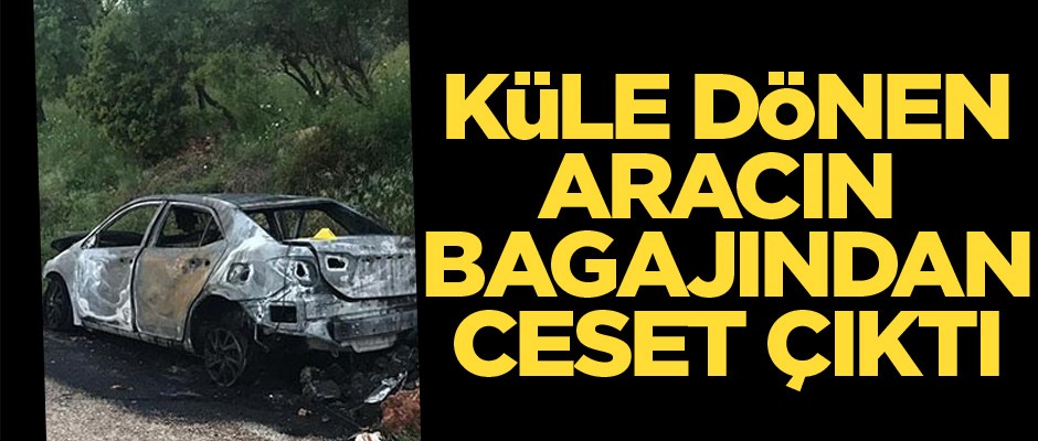 Küle dönen aracın bagajından ceset çıktı