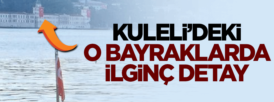 Kuleli Askeri Lisesi'ndeki o bayrakların dikkat çeken ayrıntısı