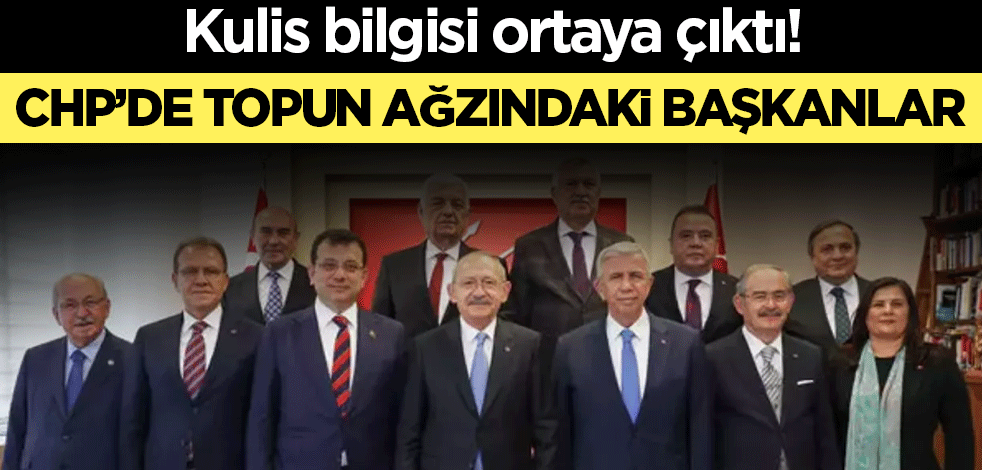 Kulis bilgisi ortaya çıktı! CHP'de kızağa çekilecek başkanlar