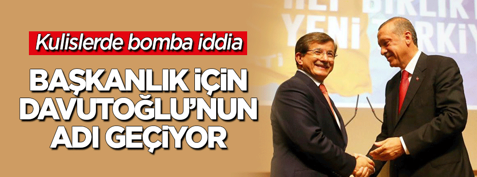 Kulislerde bomba iddia! Davutoğlu'nun adı geçiyor