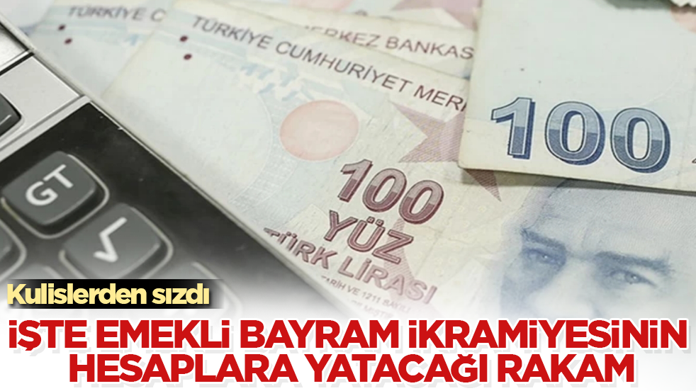 Kulislerden sızdı! İşte emekli bayram ikramiyesinin hesaplara yatacağı rakam