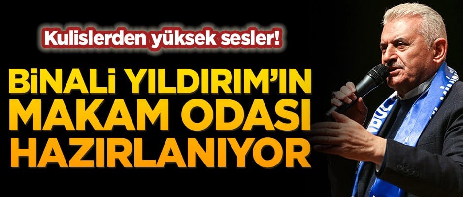 Kulislerden yüksek sesler! Binali Yıldırım’ın makam odası hazırlanıyor