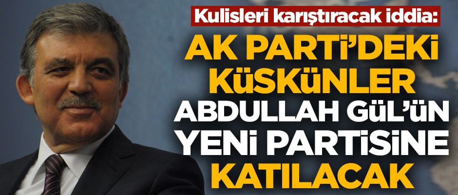 Kulisleri karıştıracak iddia! "AK Parti'deki küskünler, Abdullah Gül'ün partisine katılacak"