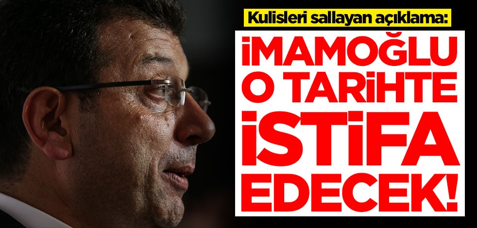 Kulisleri sallayan açıklama: Ekrem İmamoğlu o tarihte istifa edecek