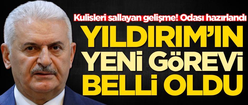 Kulisleri sallayan gelişme! Binali Yıldırım'ın yeni görevi belli oldu