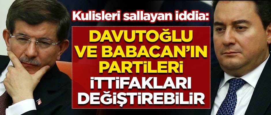 Kulisleri sallayan iddia! "Ahmet Davutoğlu ve Ali Babacan'ın partileri, ittifakları değiştirebilir"