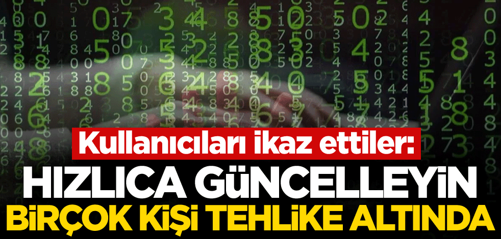 Kullanıcıları ikaz ettiler: Hızlıca güncelleyin, birçok kişi tehlike altında