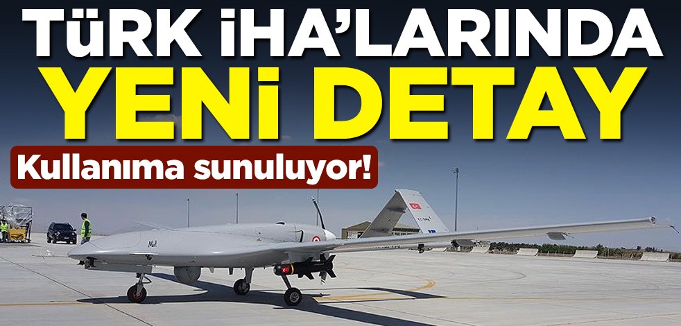 Kullanıma sunuluyor! Türk İHA'larında yeni detay