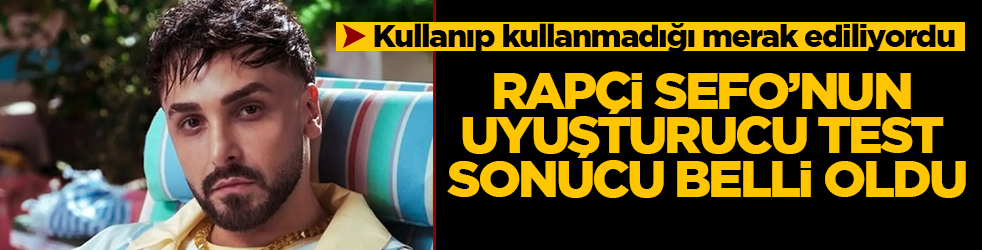 Kullanıp kullanmadığı merak ediliyordu! Rapçi Sefo’nun uyuşturucu test sonucu belli oldu