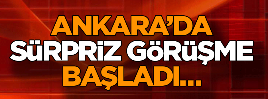 Külliye’deki sürpriz görüşme başladı…