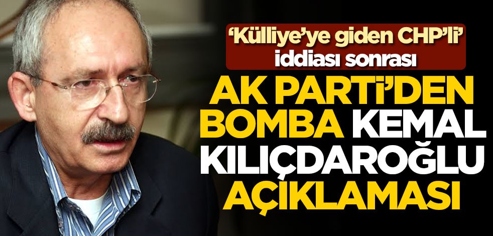 'Külliye'ye giden CHP'li' iddiası sonrası AK Parti'den bomba Kemal Kılıçdaroğlu açıklaması