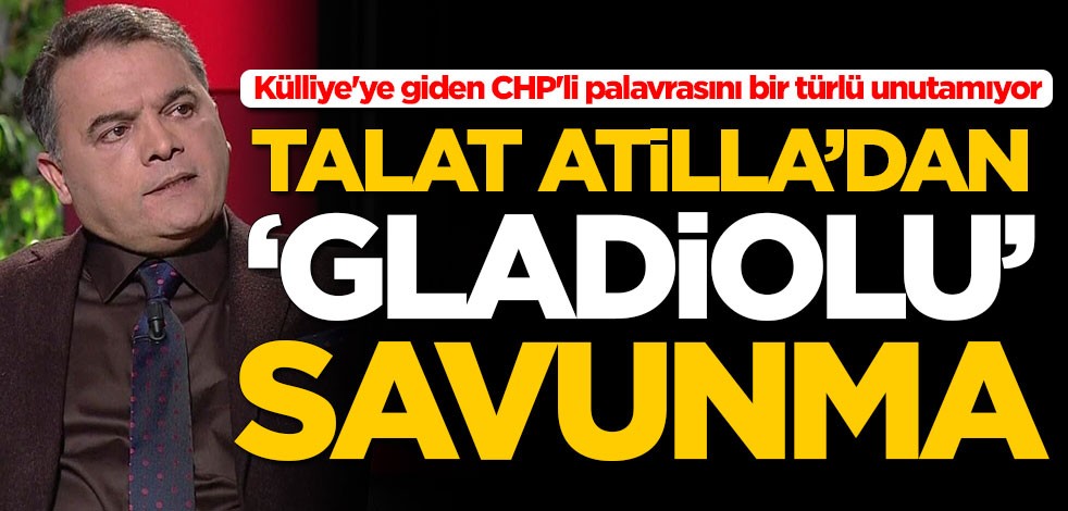 Külliye'ye giden CHP'li palavrasını bir türlü unutamıyor! Talat Atilla'dan 'Gladiolu' savunma