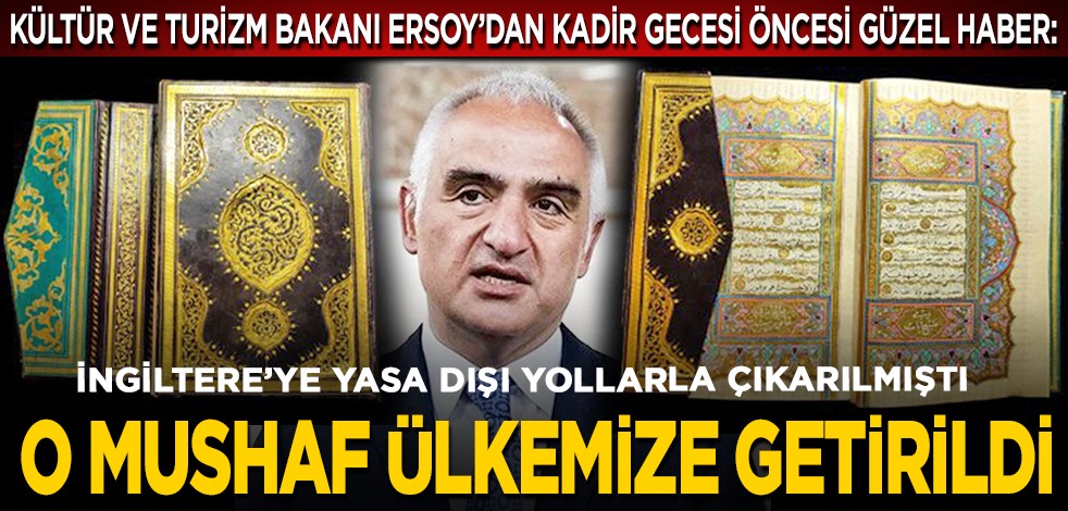 Kültür ve Turizm Bakanı Mehmet Nuri Ersoy’dan Kadir Gecesi öncesi güzel haber: İngiltere’ye yasa dışı yollarla çıkarılmıştı... O mushaf ülkemize getirildi
