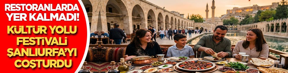 Kültür Yolu Festivali Şanlıurfa’yı coşturdu: Restoranlarda yer kalmadı!