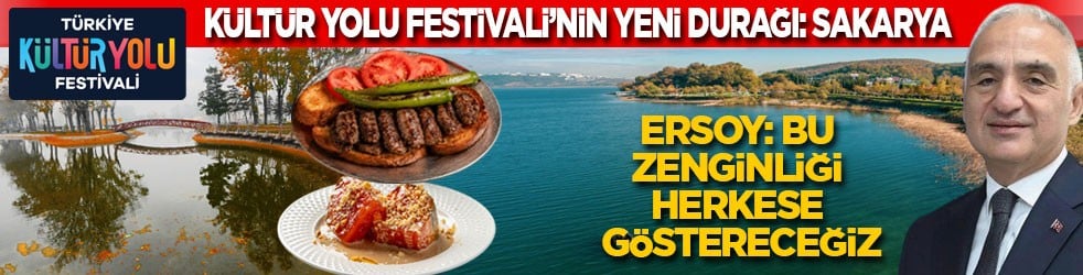 Kültür Yolu Festivali’nin yeni durağı: Sakarya! Bakan Ersoy: Bu zenginliği herkese göstereceğiz