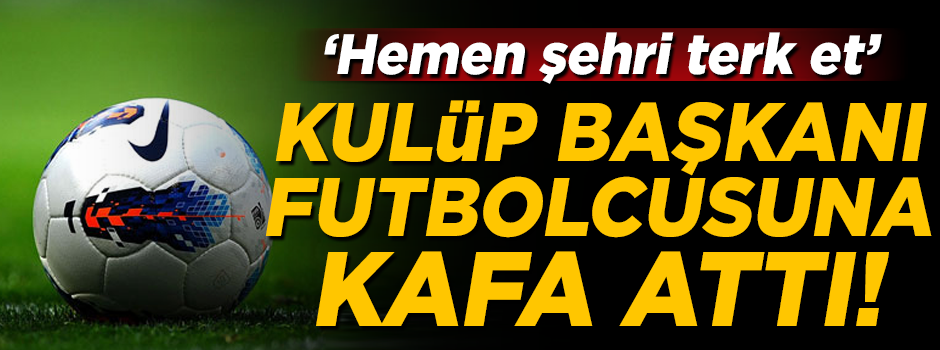 Kulüp başkanı futbolcusuna kafa attı! 'Hemen şehri terk et'
