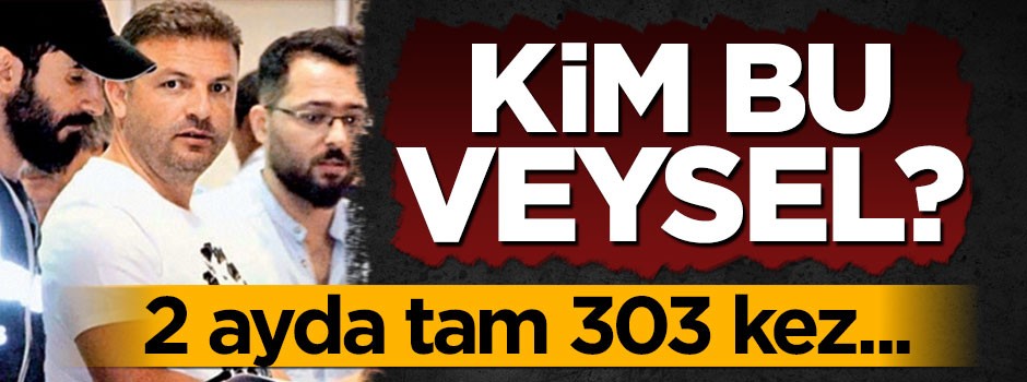 Kim bu Veysel? 2 ayda tam 303 kez...