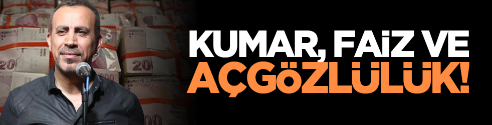 Kumar, faiz ve açgözlülük!
