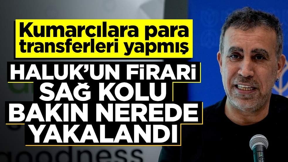 Kumarcılara para transferleri yapmış! Haluk’un firari sağ kolu bakın nerede yakalandı