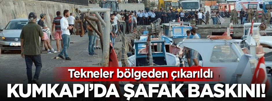 Kumkapı'da şafak baskını!