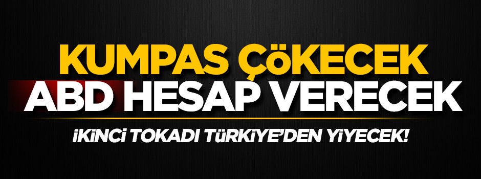 Kumpas çökecek ABD hesap verecek