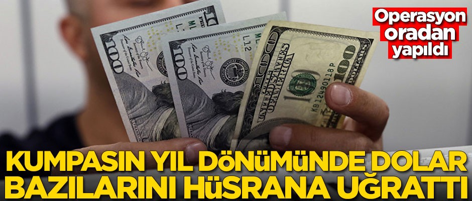 Kumpasın yıl dönümünde dolar bazılarını hüsrana uğrattı!