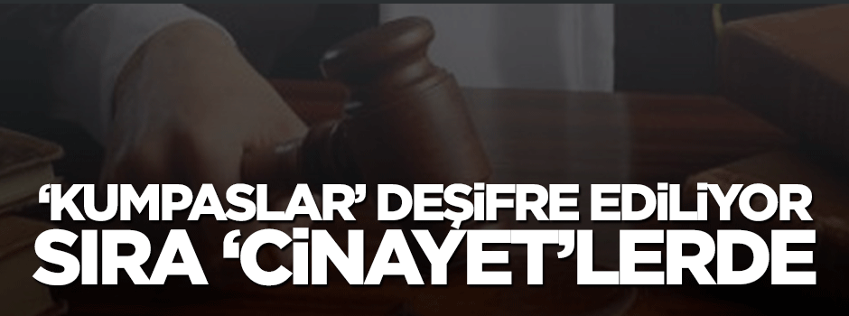 "Kumpas"lar deşifre ediliyor... Sıra "cinayet"lerde!