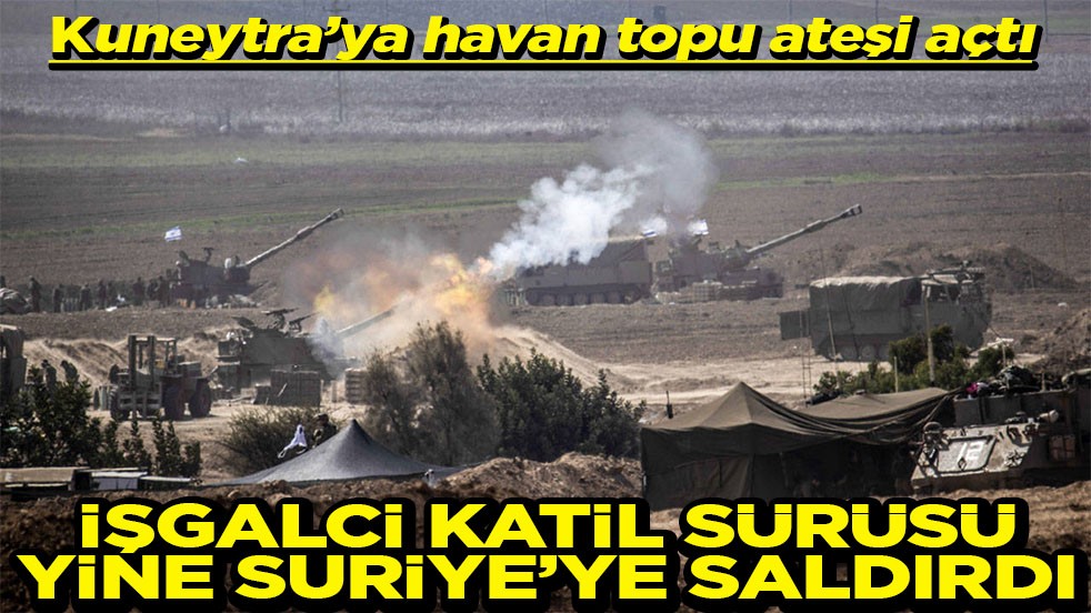 Kuneytra'ya havan topu ateşi açtı İşgalci katil sürüsü yine Suriye'ye saldırdı