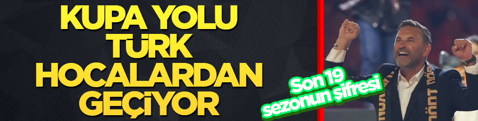 Kupa yolu Türk hocalardan geçiyor: Son 19 sezonun şifresi