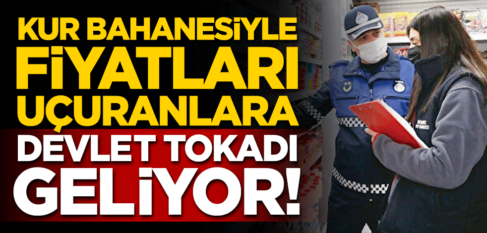 Kur bahanesiyle fiyatları uçuranlara ceza yağacak!