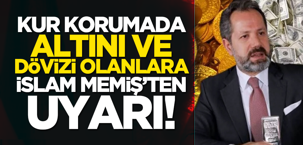 Kur korumada altını ve dövizi olanlara İslam Memiş’ten uyarı!