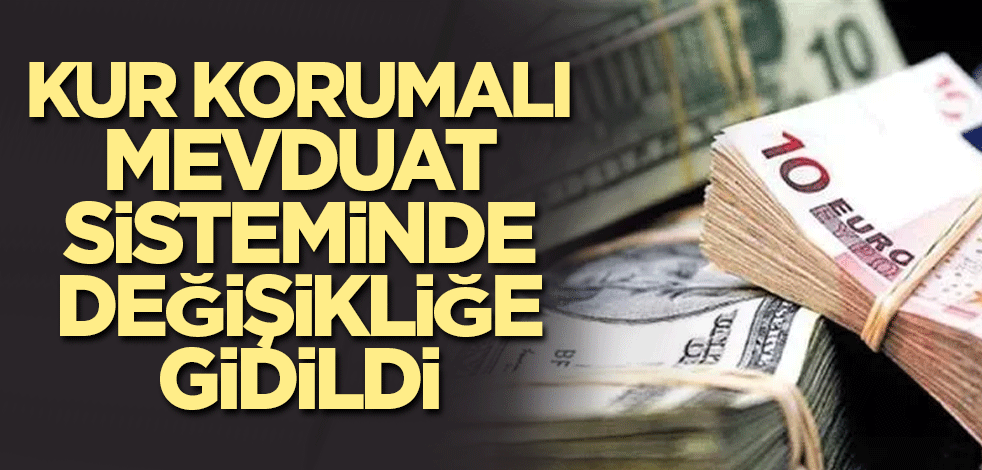 Kur korumalı mevduat sisteminde değişikliğe gidildi