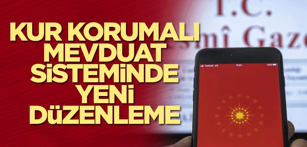 Kur korumalı mevduat sisteminde yeni düzenleme