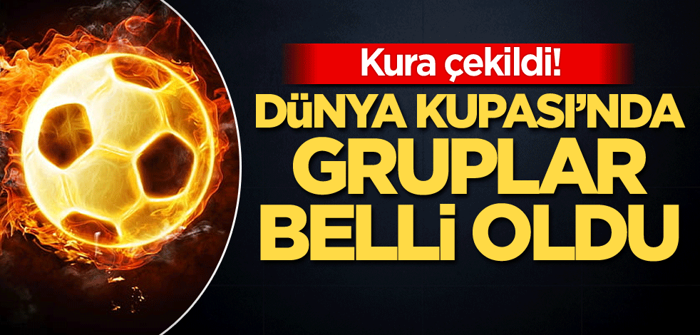 Kura çekildi! Dünya Kupası'nda gruplar belli oldu