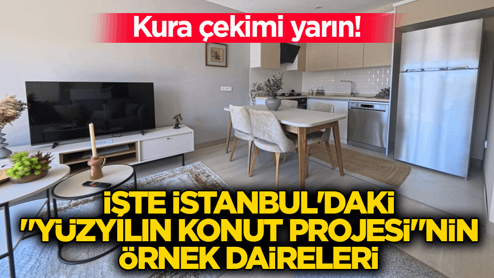 Kura çekimi yarın! İşte İstanbul'daki ‘Yüzyılın Konut Projesi’nin örnek daireleri 