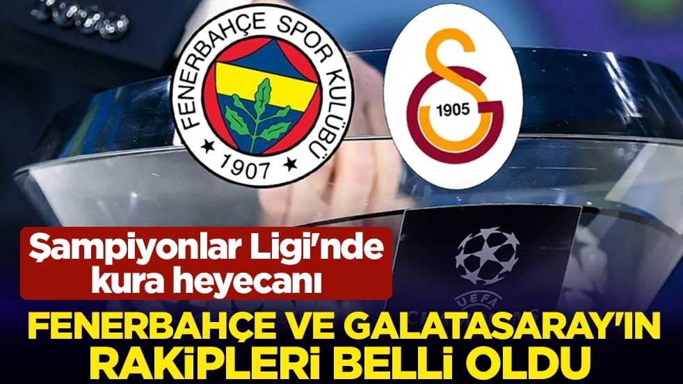 Kura heyecanı! Fenerbahçe ve Galatasaray'ın Şampiyonlar Ligi'ndeki rakipleri belli oldu