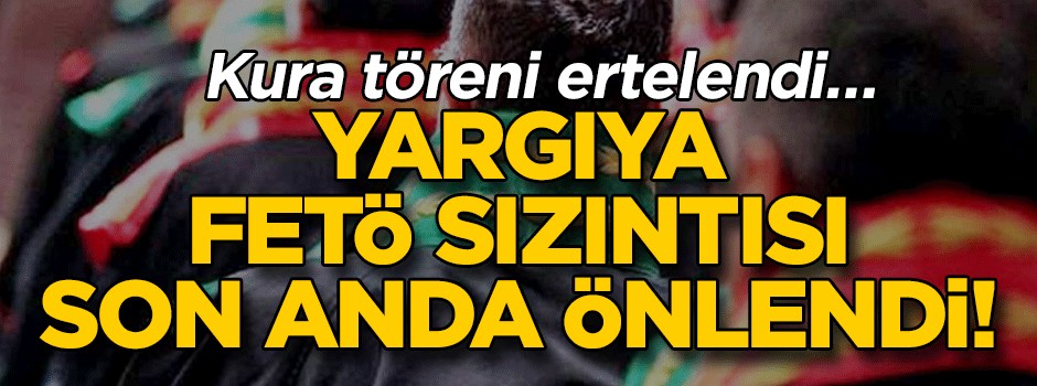 Kura töreni ertelendi… Yargıya FETÖ sızıntısı son anda önlendi!