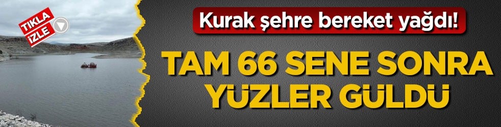 Kurak şehre bereket yağdı! Tam 66 sene sonra yüzler güldü
