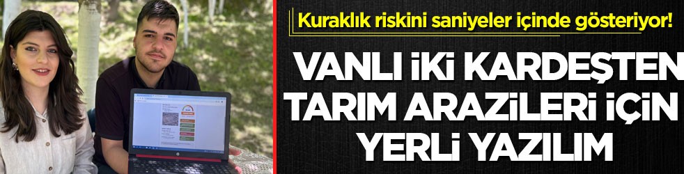 Kuraklık riskini saniyeler içinde gösteriyor! Vanlı iki kardeşten tarım arazileri için yerli yazılım