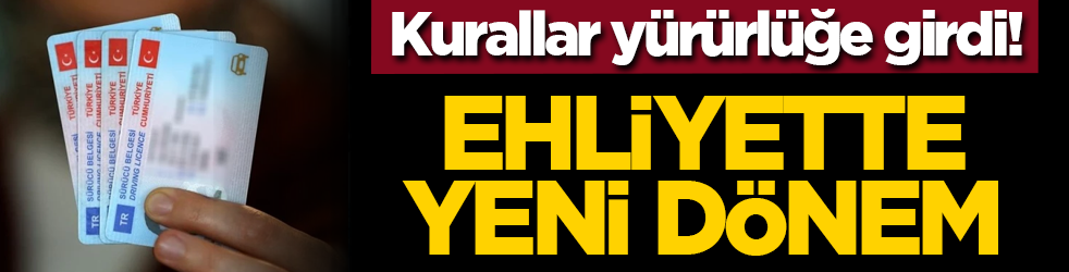 Kurallar yürürlüğe girdi! Ehliyette yeni dönem