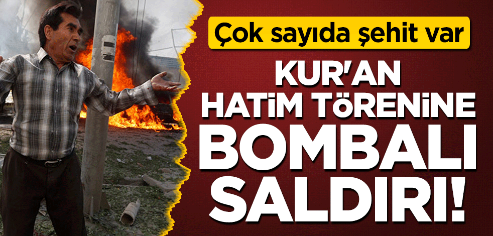 Kur'an hatim törenine bombalı saldırı! Çok sayıda şehit var